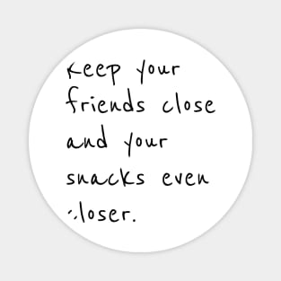 Keep your friends close and snacks closer Magnet